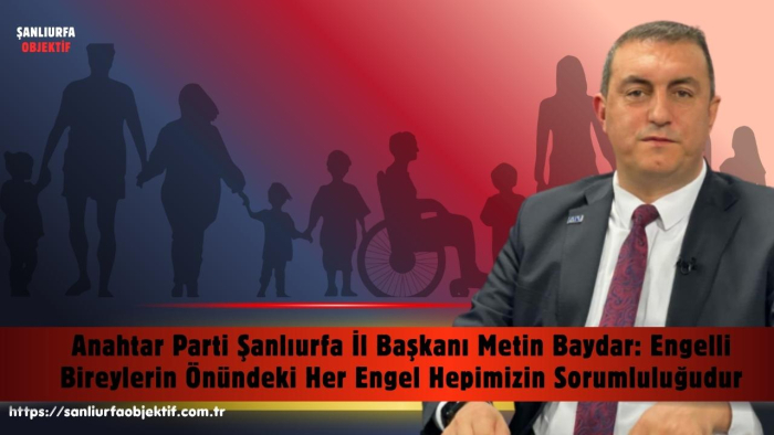 Metin Baydar: Engelli Bireylerin Önündeki Her Engel Hepimizin Sorumluluğudur